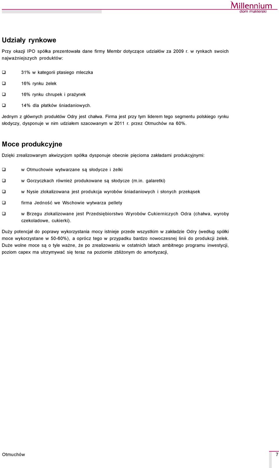 Firma jest przy tym liderem tego segmentu polskiego rynku słodyczy, dysponuje w nim udziałem szacowanym w 211 r. przez na 6%.