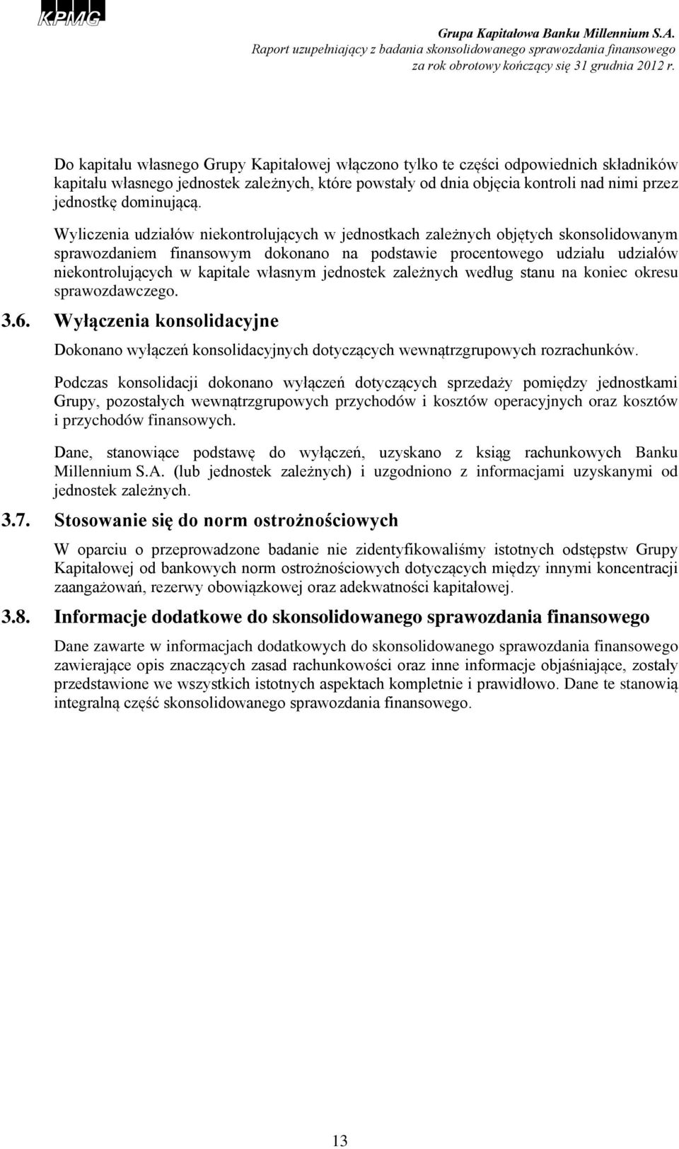 Wyliczenia udziałów niekontrolujących w jednostkach zależnych objętych skonsolidowanym sprawozdaniem finansowym dokonano na podstawie procentowego udziału udziałów niekontrolujących w kapitale