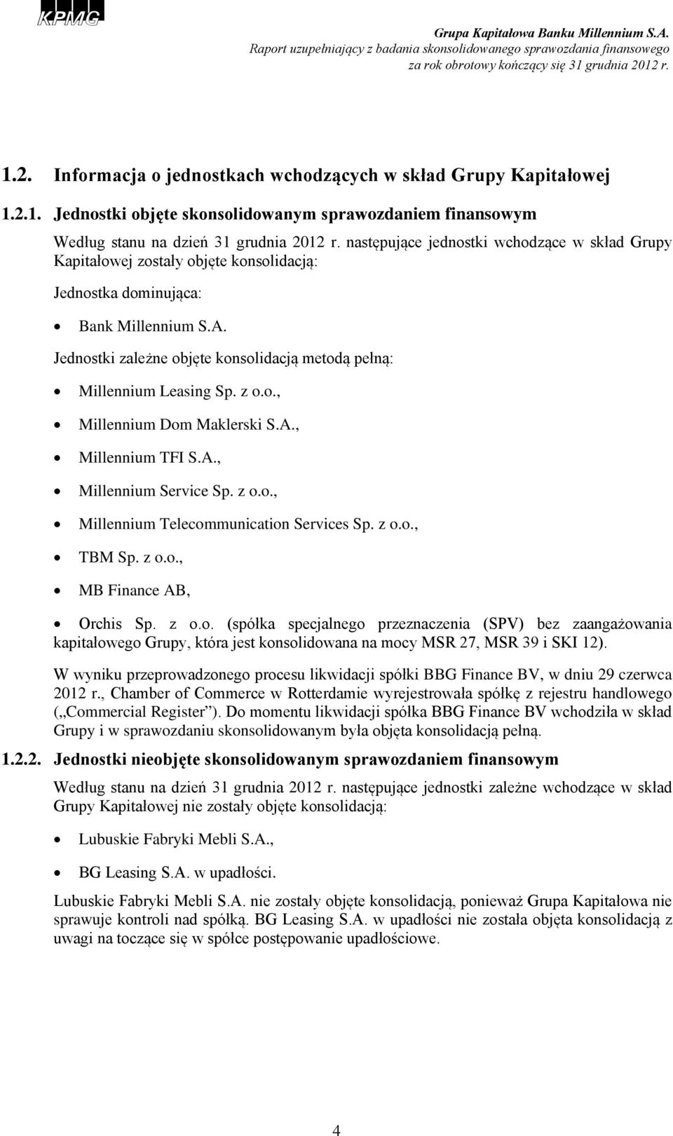 Jednostki zależne objęte konsolidacją metodą pełną: Millennium Leasing Sp. z o.o., Millennium Dom Maklerski S.A., Millennium TFI S.A., Millennium Service Sp. z o.o., Millennium Telecommunication Services Sp.