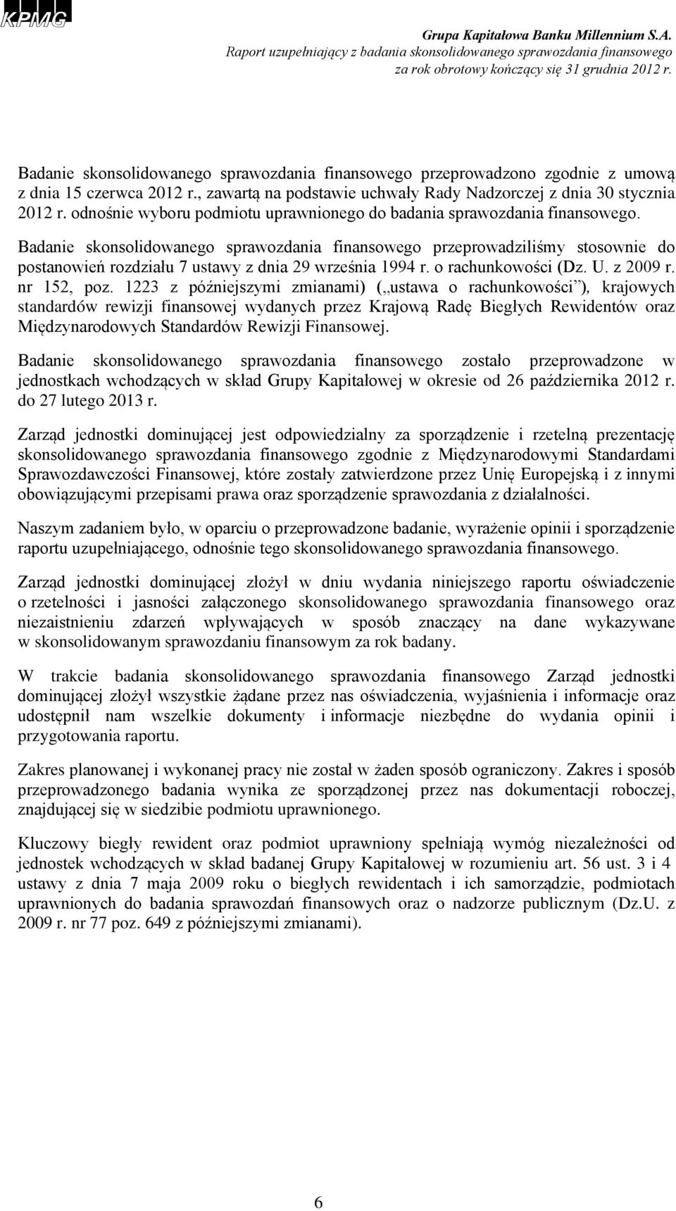 Badanie skonsolidowanego sprawozdania finansowego przeprowadziliśmy stosownie do postanowień rozdziału 7 ustawy z dnia 29 września 1994 r. o rachunkowości (Dz. U. z 2009 r. nr 152, poz.