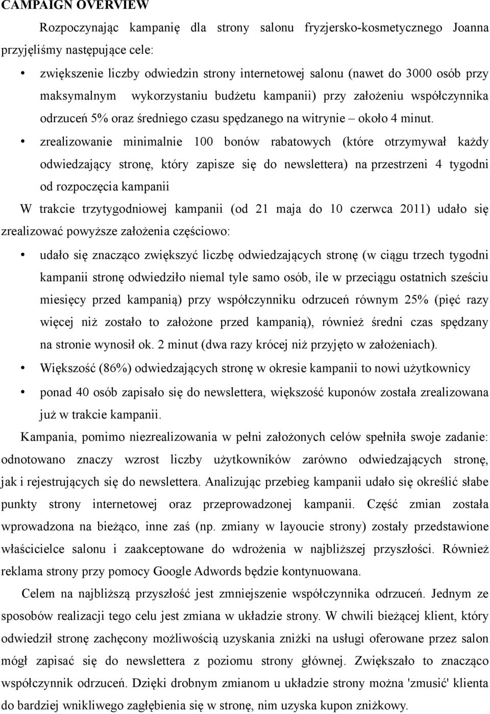 zrealizowanie minimalnie 100 bonów rabatowych (które otrzymywał każdy odwiedzający stronę, który zapisze się do newslettera) na przestrzeni 4 tygodni od rozpoczęcia kampanii W trakcie trzytygodniowej