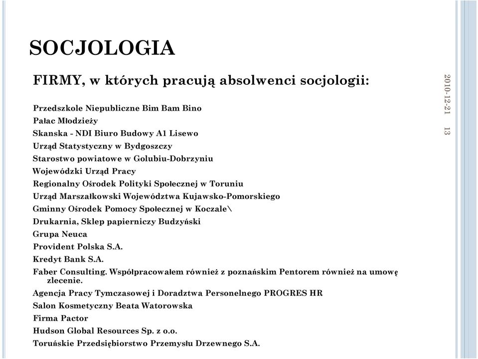 Koczale\ Drukarnia, Sklep papierniczy Budzyński Grupa Neuca Provident Polska S.A. Kredyt Bank S.A. Faber Consulting. Współpracowałem również z poznańskim Pentorem również na umowę zlecenie.