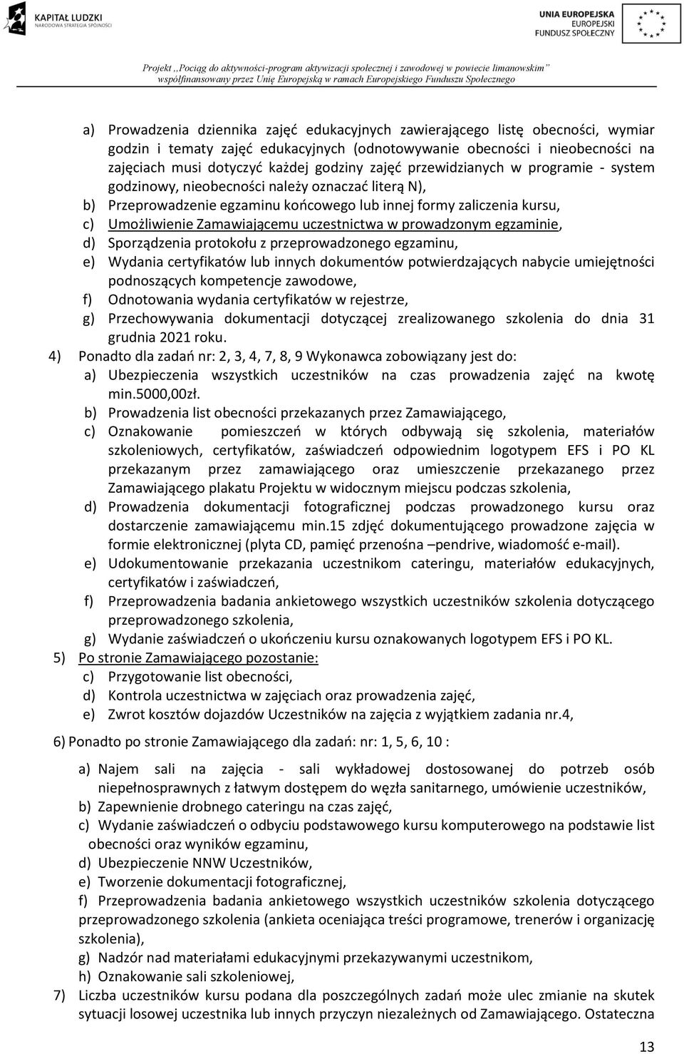 uczestnictwa w prowadzonym egzaminie, d) Sporządzenia protokołu z przeprowadzonego egzaminu, e) Wydania certyfikatów lub innych dokumentów potwierdzających nabycie umiejętności podnoszących