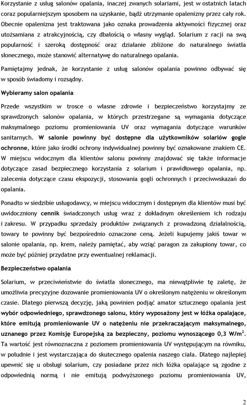Solarium z racji na swą popularność i szeroką dostępność oraz działanie zbliżone do naturalnego światła słonecznego, może stanowić alternatywę do naturalnego opalania.