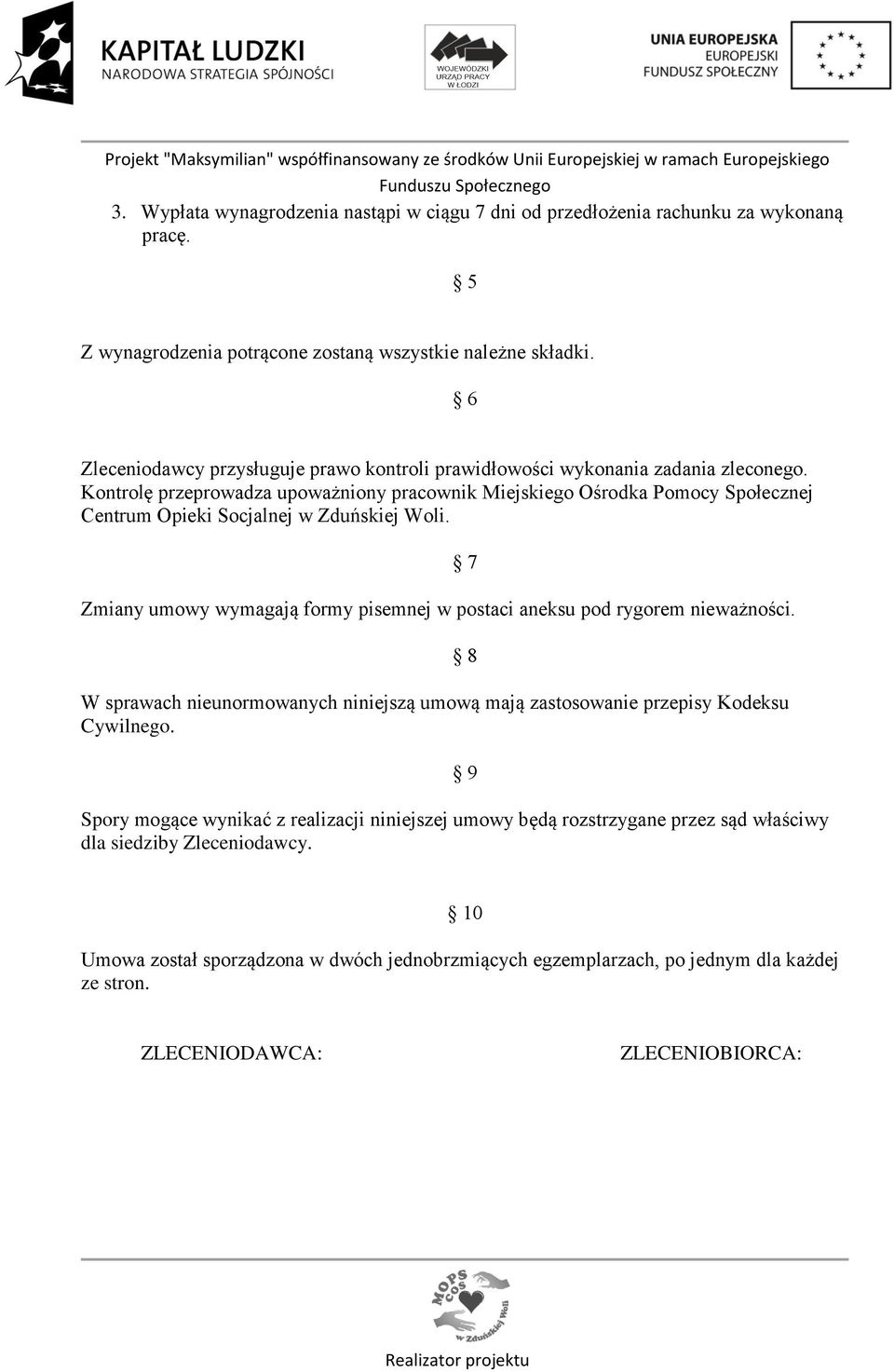 Kontrolę przeprowadza upoważniony pracownik Miejskiego Ośrodka Pomocy Społecznej Centrum Opieki Socjalnej w Zduńskiej Woli.