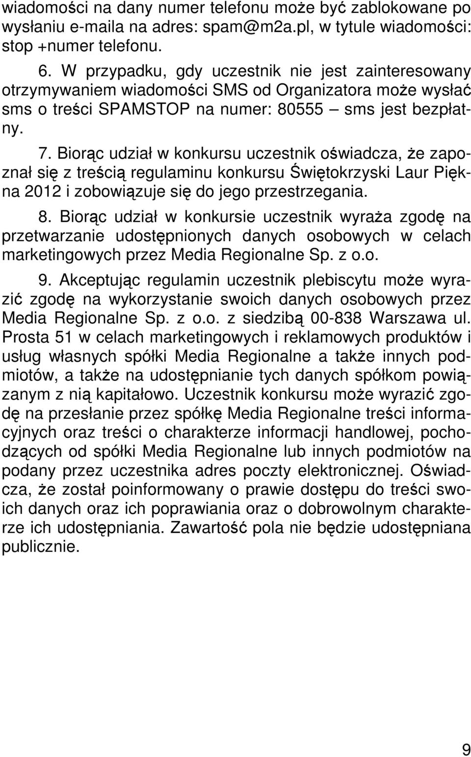 Biorąc udział w konkursu uczestnik oświadcza, Ŝe zapoznał się z treścią regulaminu konkursu Świętokrzyski Laur Piękna 2012 i zobowiązuje się do jego przestrzegania. 8.