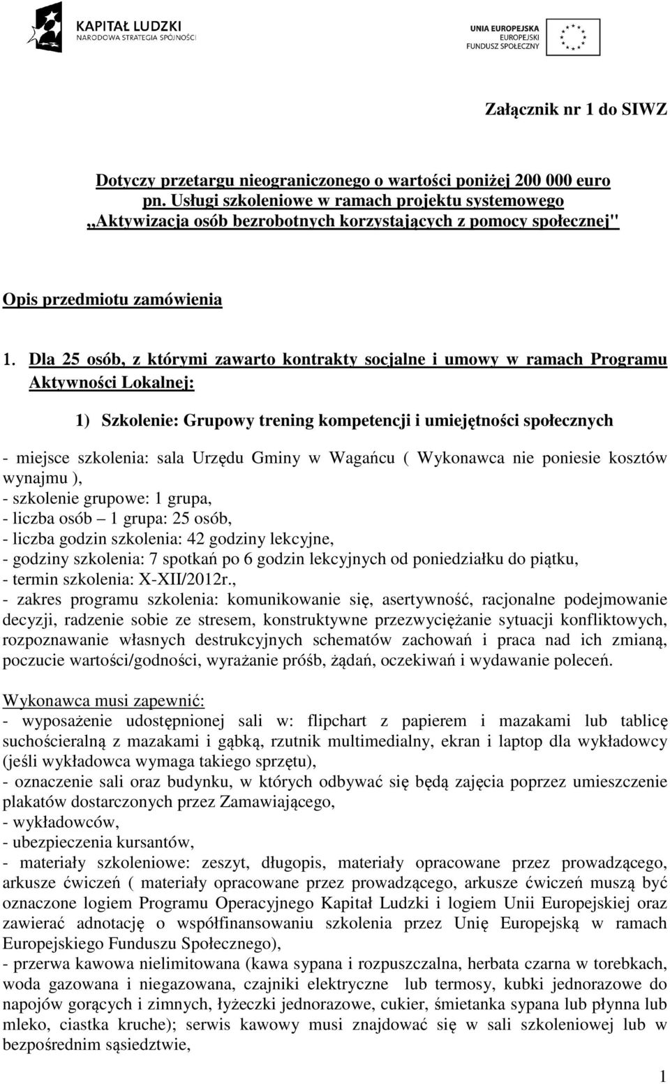 Dla 25 osób, z którymi zawarto kontrakty socjalne i umowy w ramach Programu Aktywności Lokalnej: 1) Szkolenie: Grupowy trening kompetencji i umiejętności społecznych - miejsce szkolenia: sala Urzędu