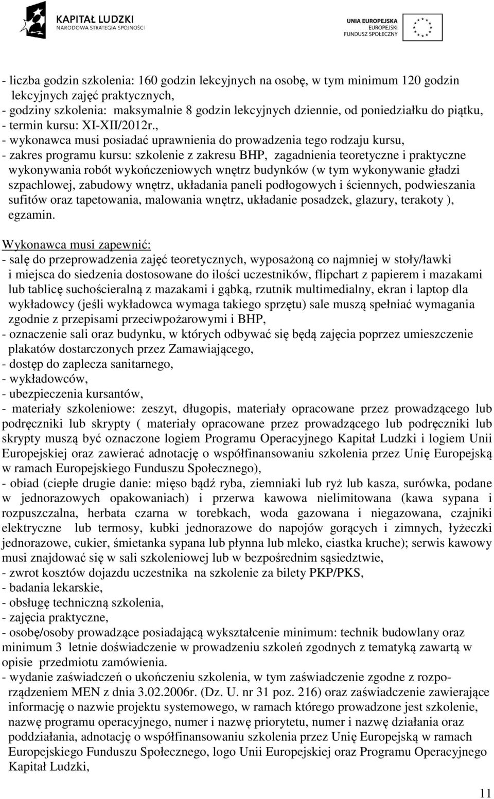 , - wykonawca musi posiadać uprawnienia do prowadzenia tego rodzaju kursu, - zakres programu kursu: szkolenie z zakresu BHP, zagadnienia teoretyczne i praktyczne wykonywania robót wykończeniowych