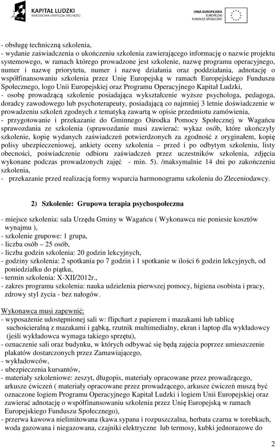 Operacyjnego Kapitał Ludzki, - osobę prowadzącą szkolenie posiadająca wykształcenie wyższe psychologa, pedagoga, doradcy zawodowego lub psychoterapeuty, posiadającą co najmniej 3 letnie doświadczenie