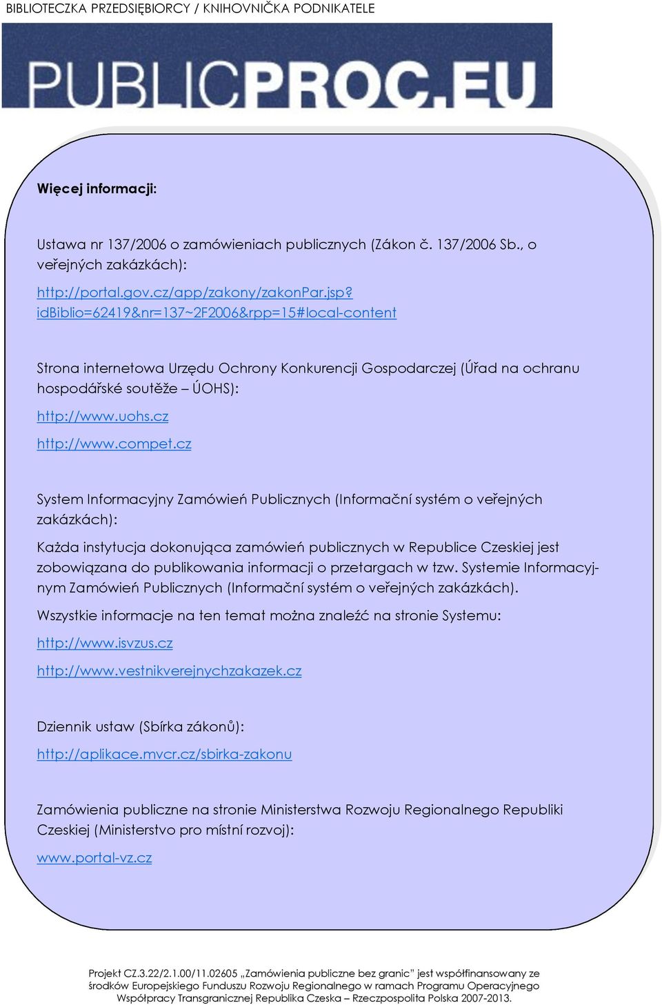cz System Informacyjny Zamówień Publicznych (Informační systém o veřejných zakázkách): Każda instytucja dokonująca zamówień publicznych w Republice Czeskiej jest zobowiązana do publikowania