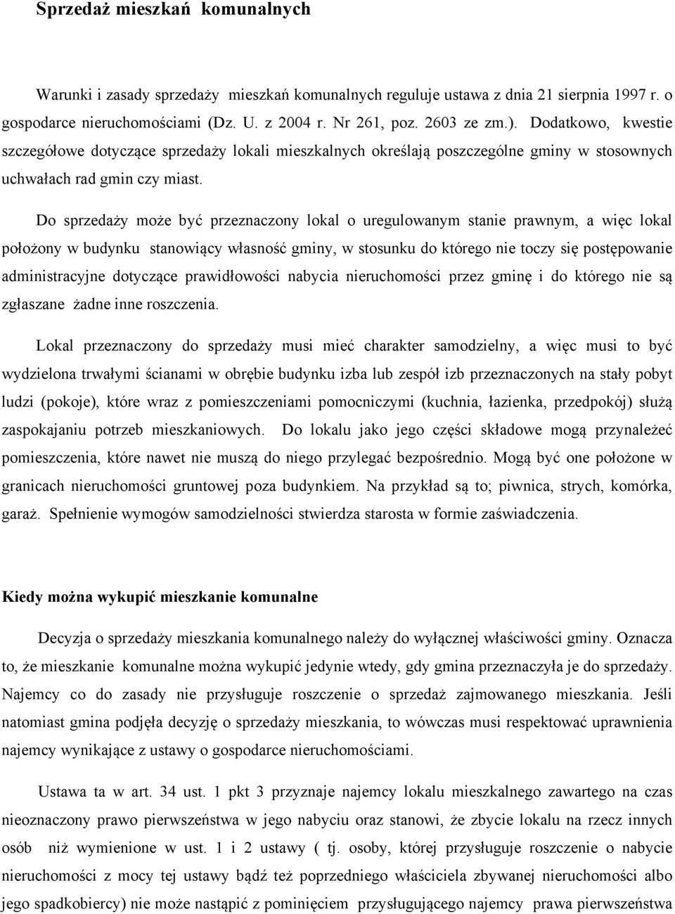 Do sprzedaży może być przeznaczony lokal o uregulowanym stanie prawnym, a więc lokal położony w budynku stanowiący własność gminy, w stosunku do którego nie toczy się postępowanie administracyjne