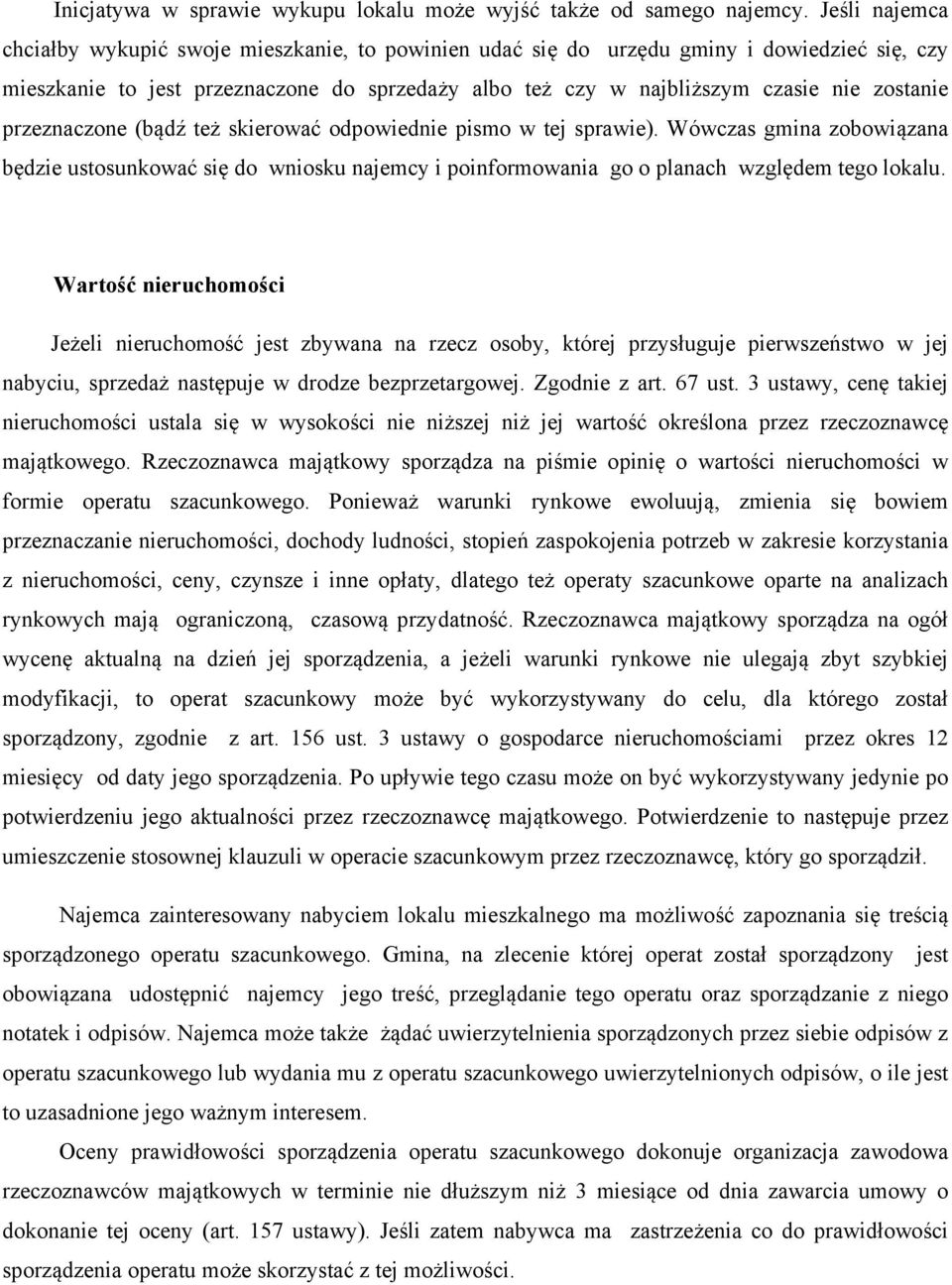 przeznaczone (bądź też skierować odpowiednie pismo w tej sprawie). Wówczas gmina zobowiązana będzie ustosunkować się do wniosku najemcy i poinformowania go o planach względem tego lokalu.