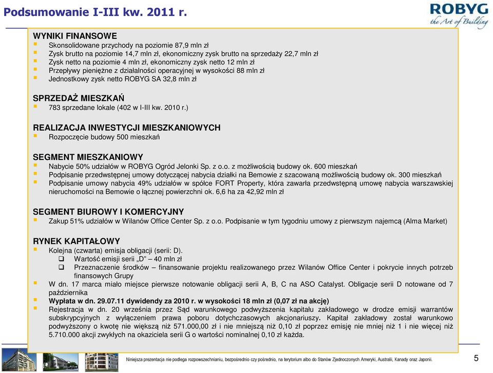 zysk netto 12 mln zł Przepływy pieniężne z działalności operacyjnej w wysokości 88 mln zł Jednostkowy zysk netto ROBYG SA 32,8 mln zł SPRZEDAŻ MIESZKAŃ 783 sprzedane lokale (402 w I-III kw. 2010 r.