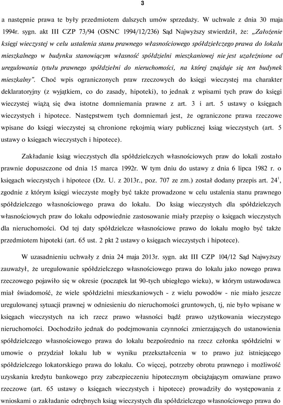 stanowiącym własność spółdzielni mieszkaniowej nie jest uzałeżnione od uregulowania tytułu prawnego spółdziełni do nieruchomości, na której znajduje się ten budynek mieszkalny".