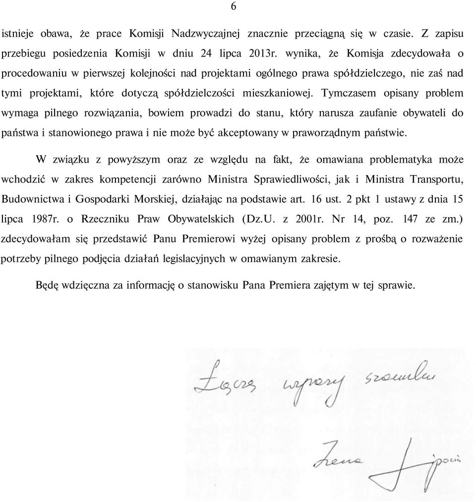 Tymczasem opisany problem wymaga pilnego rozwiązania, bowiem prowadzi do stanu, który narusza zaufanie obywateli do państwa i stanowionego prawa i nie może być akceptowany w praworządnym państwie.