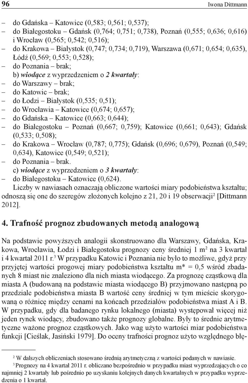 0,51); do Wrocławia Katowice (0,674; 0,657); do Gdańska Katowice (0,663; 0,644); do Białegostoku Poznań (0,667; 0,759); Katowice (0,661; 0,643); Gdańsk (0,533; 0,508); do Krakowa Wrocław (0,787;