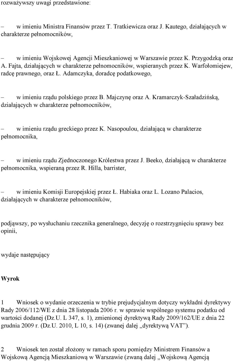 Fajta, działających w charakterze pełnomocników, wspieranych przez K. Warfołomiejew, radcę prawnego, oraz Ł. Adamczyka, doradcę podatkowego, w imieniu rządu polskiego przez B. Majczynę oraz A.