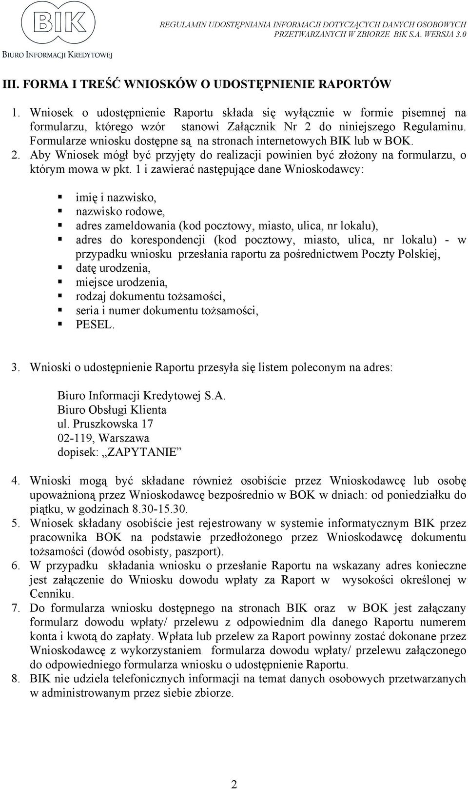 Formularze wniosku dostępne są na stronach internetowych BIK lub w BOK. 2. Aby Wniosek mógł być przyjęty do realizacji powinien być złożony na formularzu, o którym mowa w pkt.