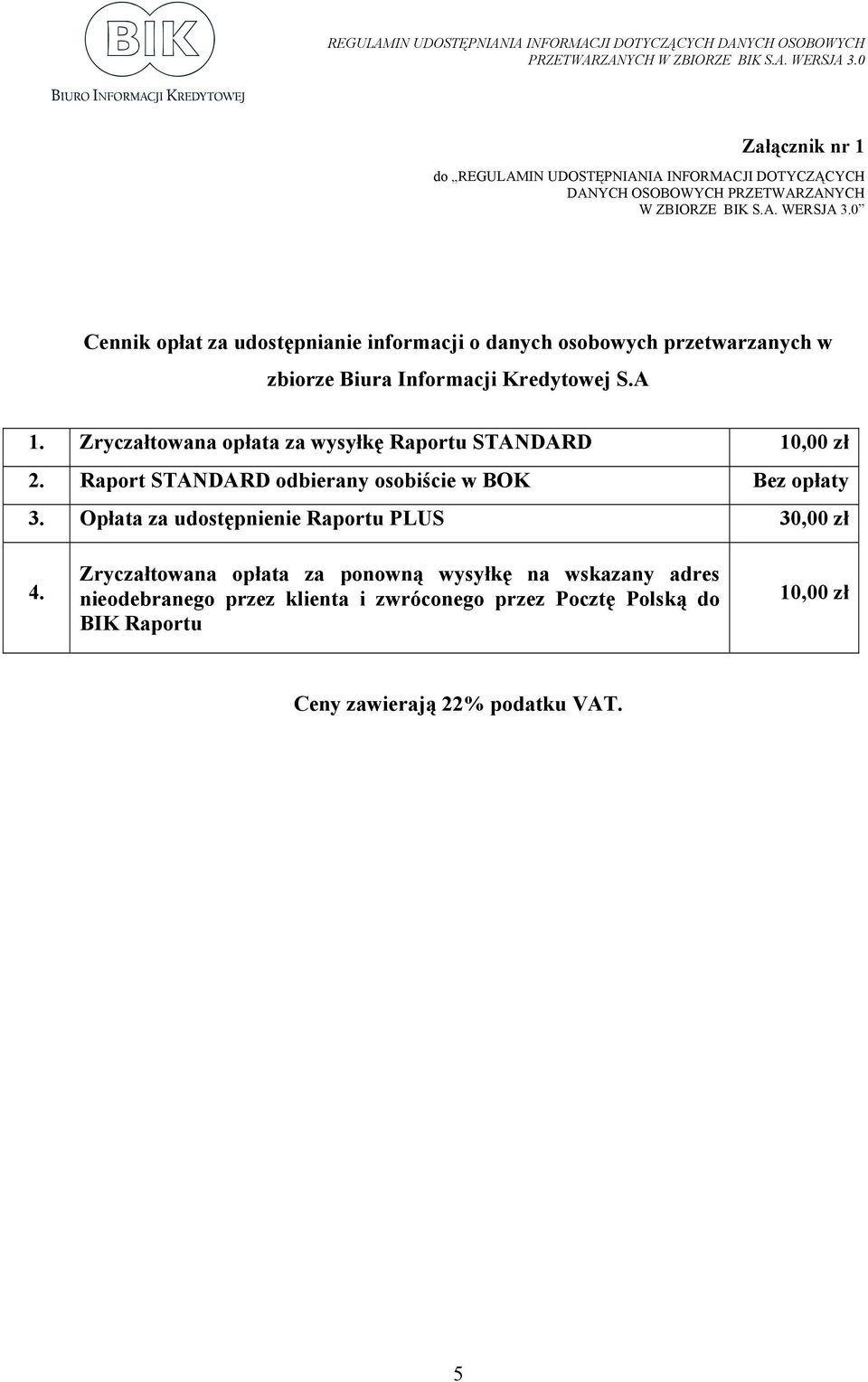 Zryczałtowana opłata za wysyłkę Raportu STANDARD 10,00 zł 2. Raport STANDARD odbierany osobiście w BOK Bez opłaty 3.