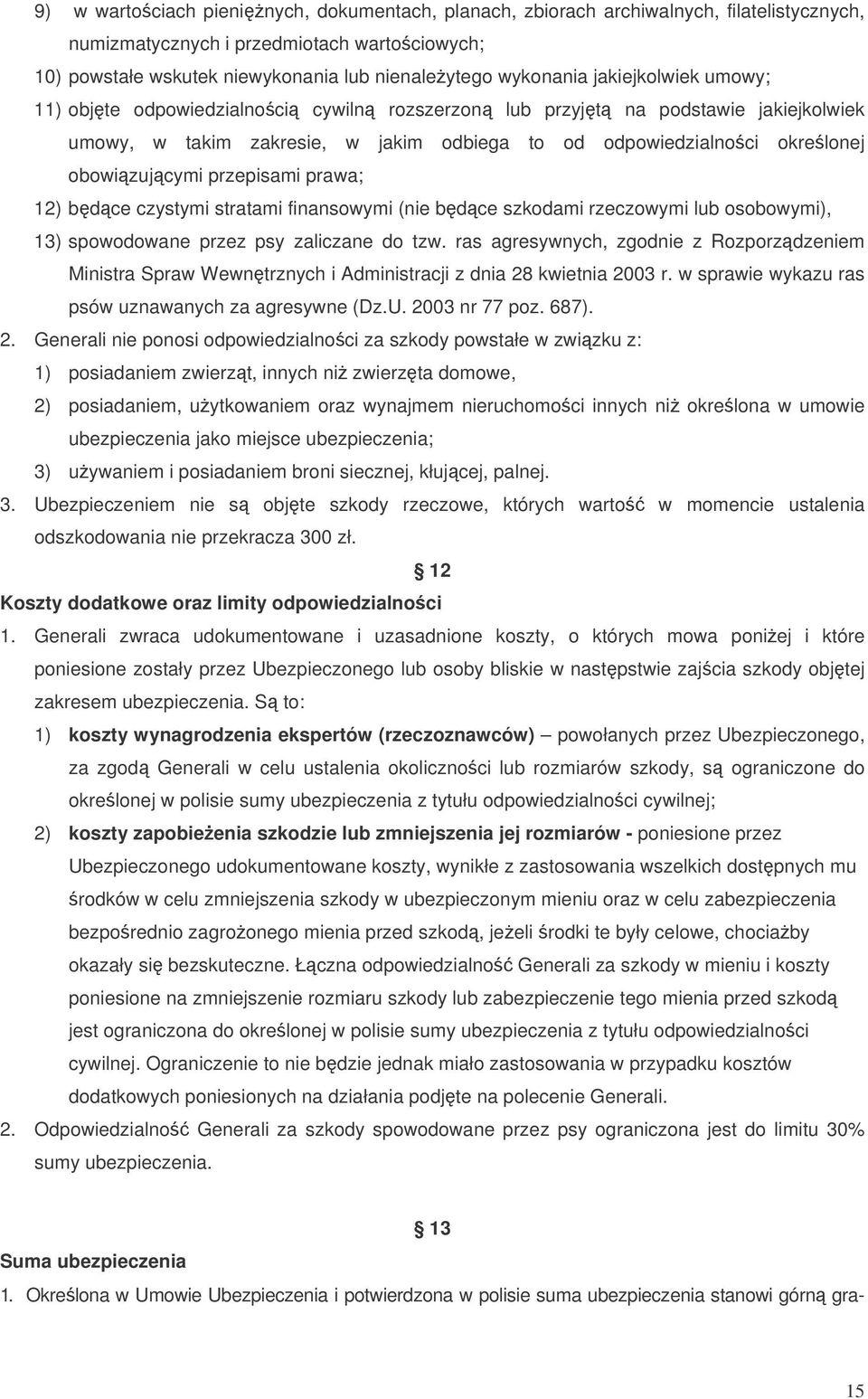 przepisami prawa; 12) bdce czystymi stratami finansowymi (nie bdce szkodami rzeczowymi lub osobowymi), 13) spowodowane przez psy zaliczane do tzw.