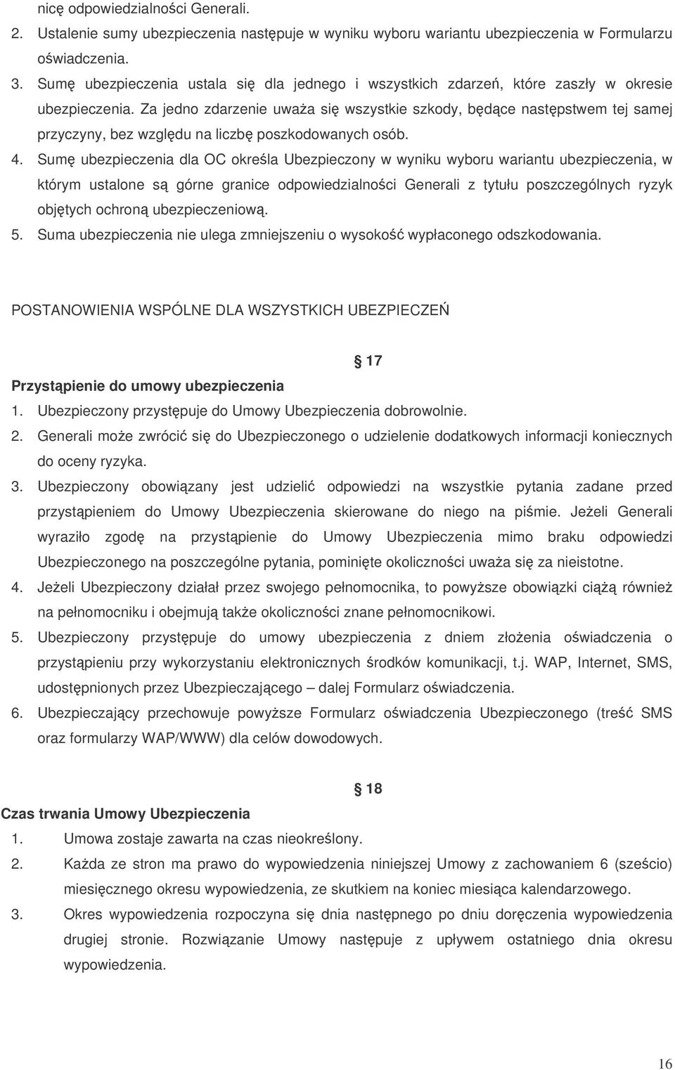 Za jedno zdarzenie uwaa si wszystkie szkody, bdce nastpstwem tej samej przyczyny, bez wzgldu na liczb poszkodowanych osób. 4.