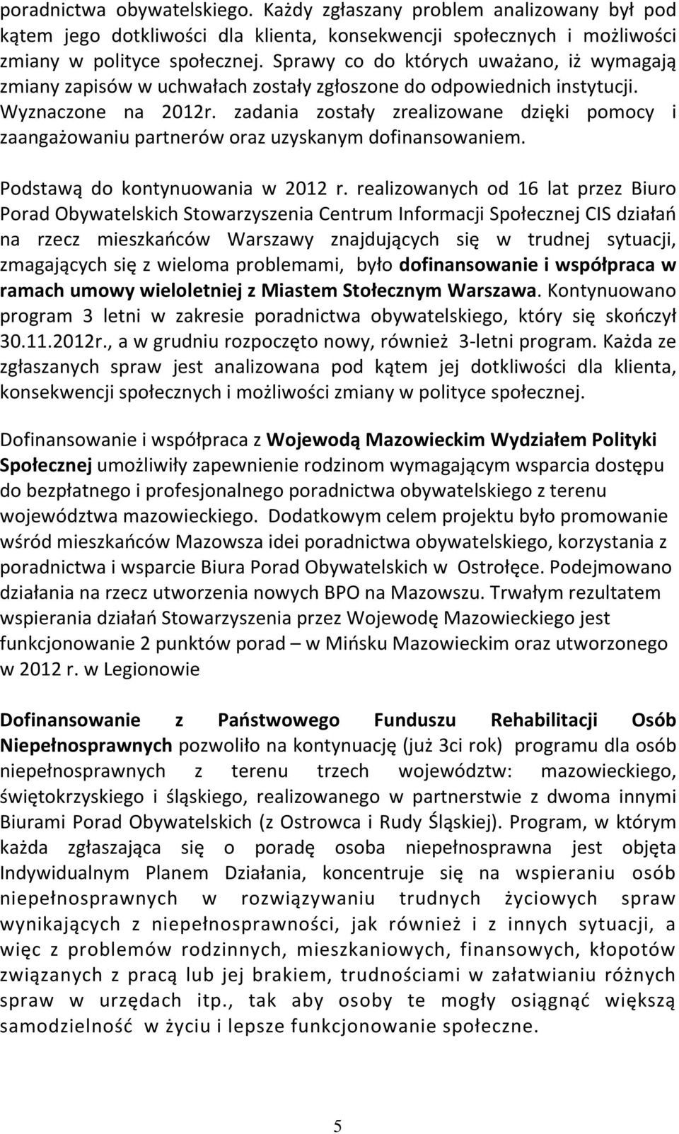 zadania zostały zrealizowane dzięki pomocy i zaangażowaniu partnerów oraz uzyskanym dofinansowaniem. Podstawą do kontynuowania w 2012 r.