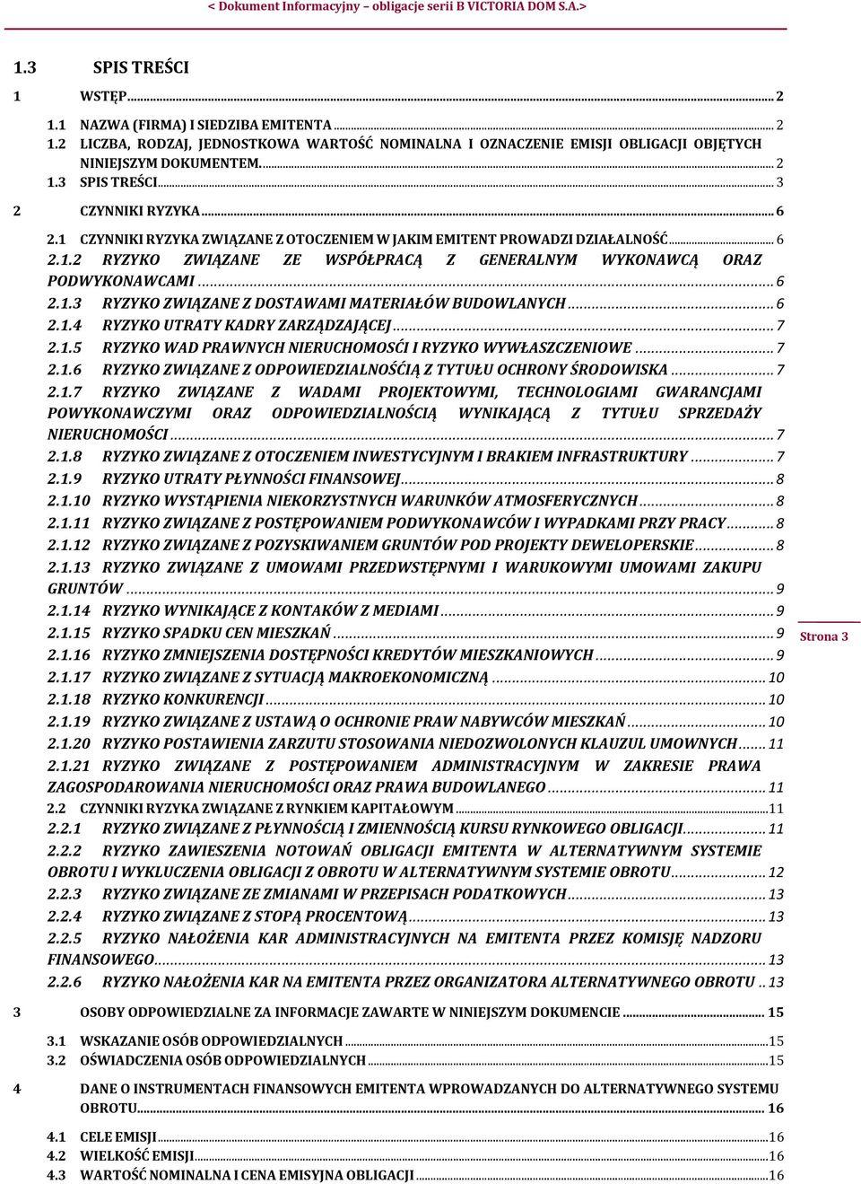 .. 6 2.1.4 RYZYKO UTRATY KADRY ZARZĄDZAJĄCEJ... 7 2.1.5 RYZYKO WAD PRAWNYCH NIERUCHOMOSĆI I RYZYKO WYWŁASZCZENIOWE... 7 2.1.6 RYZYKO ZWIĄZANE Z ODPOWIEDZIALNOŚĆIĄ Z TYTUŁU OCHRONY ŚRODOWISKA... 7 2.1.7 RYZYKO ZWIĄZANE Z WADAMI PROJEKTOWYMI, TECHNOLOGIAMI GWARANCJAMI POWYKONAWCZYMI ORAZ ODPOWIEDZIALNOŚCIĄ WYNIKAJĄCĄ Z TYTUŁU SPRZEDAŻY NIERUCHOMOŚCI.