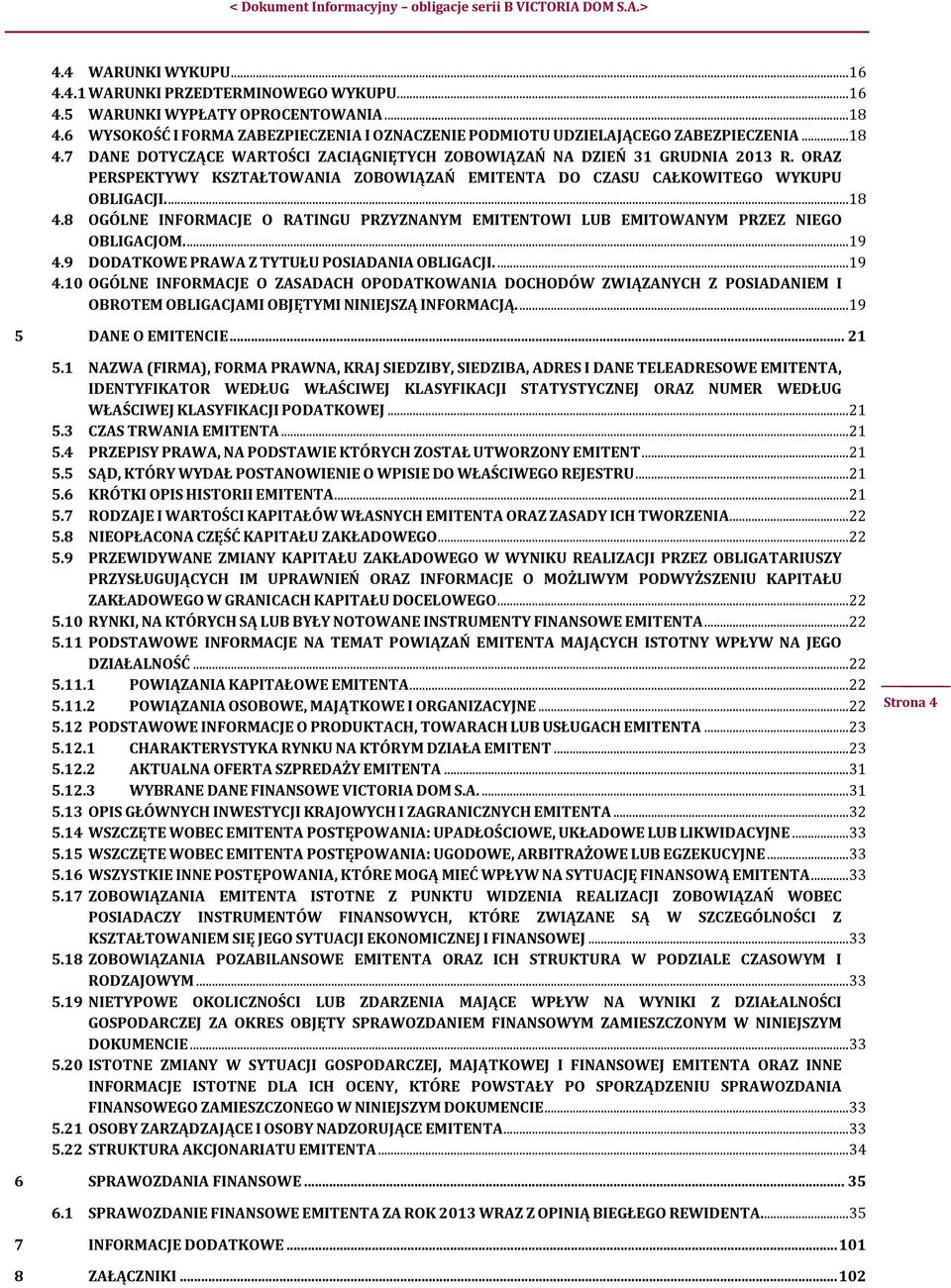... 19 4.9 DODATKOWE PRAWA Z TYTUŁU POSIADANIA OBLIGACJI.... 19 4.10 OGÓLNE INFORMACJE O ZASADACH OPODATKOWANIA DOCHODÓW ZWIĄZANYCH Z POSIADANIEM I OBROTEM OBLIGACJAMI OBJĘTYMI NINIEJSZĄ INFORMACJĄ.