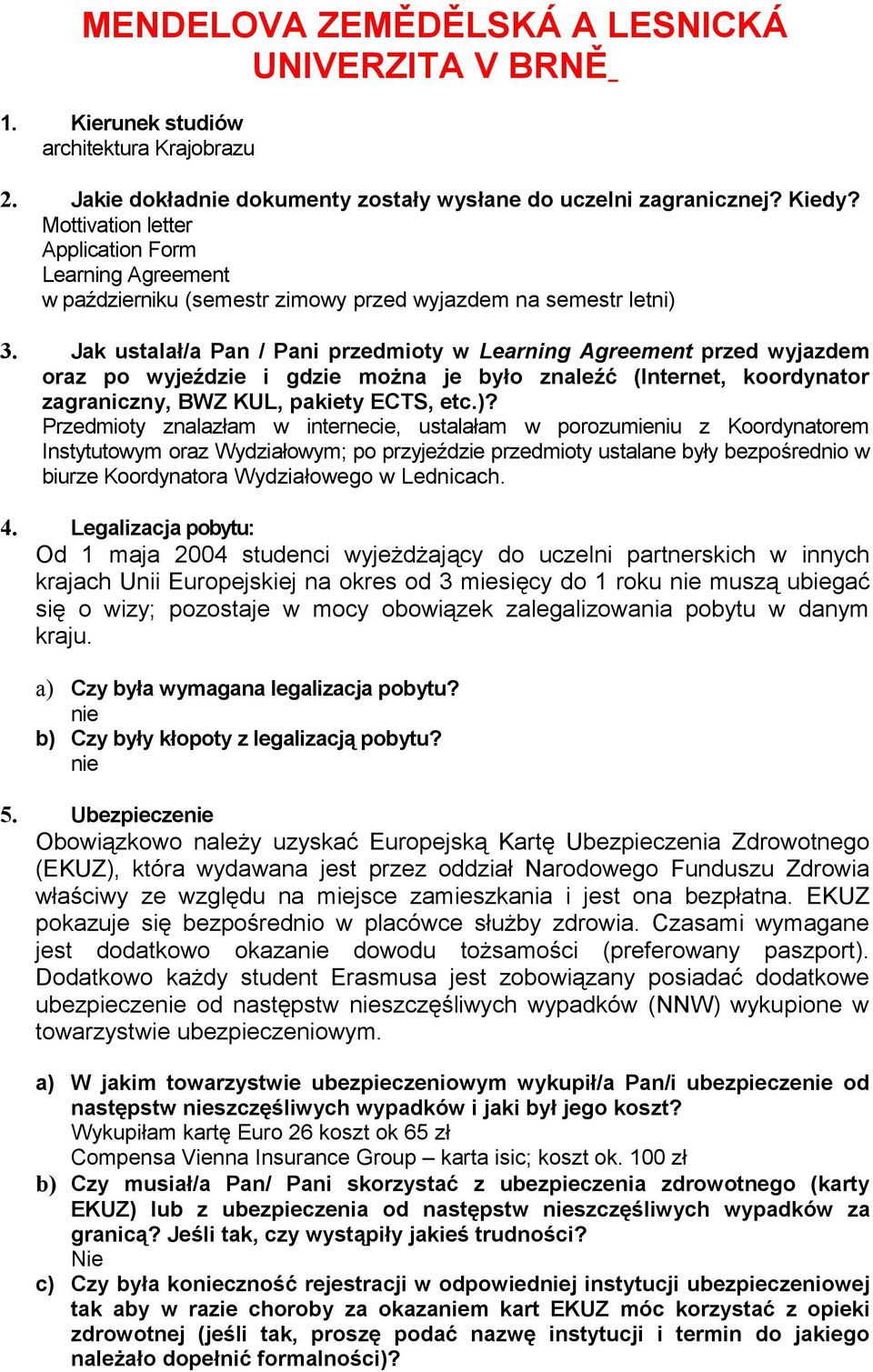 Jak ustalał/a Pan / Pani przedmioty w Learning Agreement przed wyjazdem oraz po wyjeździe i gdzie można je było znaleźć (Internet, koordynator zagraniczny, BWZ KUL, pakiety ECTS, etc.)?