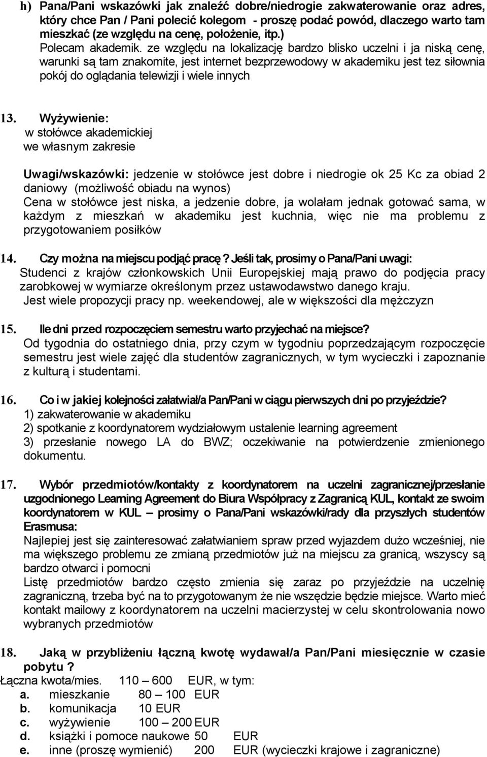 ze względu na lokalizację bardzo blisko uczelni i ja niską cenę, warunki są tam znakomite, jest internet bezprzewodowy w akademiku jest tez siłownia pokój do oglądania telewizji i wiele innych 13.