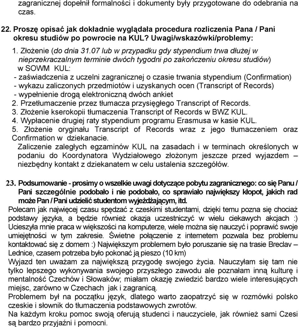 07 lub w przypadku gdy stypendium trwa dłużej w przekraczalnym termi dwóch tygodni po zakończeniu okresu studiów) w SOWM KUL: - zaświadczenia z uczelni zagranicznej o czasie trwania stypendium