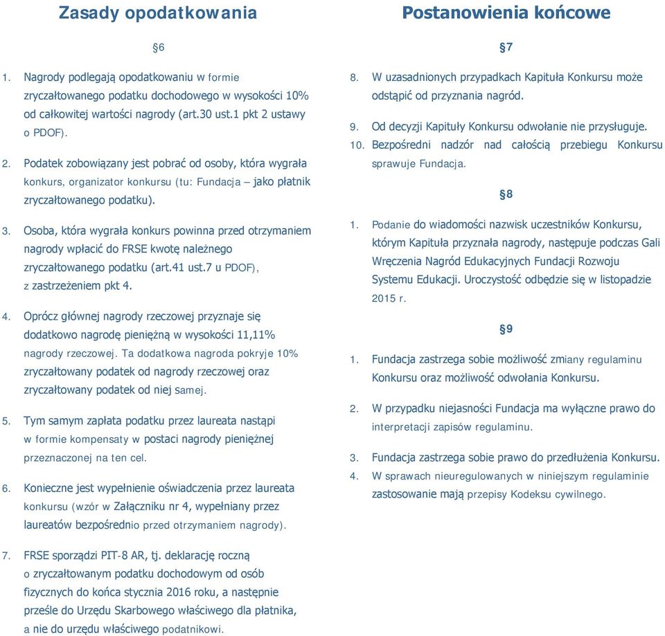 Osoba, która wygrała konkurs powinna przed otrzymaniem nagrody wpłacić do FRSE kwotę należnego zryczałtowanego podatku (art.41 ust.7 u PDOF), z zastrzeżeniem pkt 4.