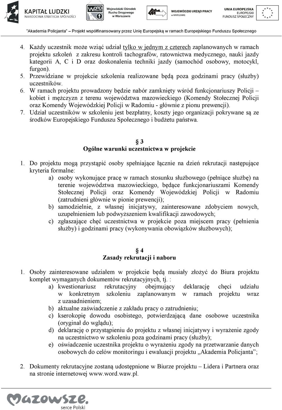 W ramach projektu prowadzony będzie nabór zamknięty wśród funkcjonariuszy Policji kobiet i mężczyzn z terenu województwa mazowieckiego (Komendy Stołecznej Policji oraz Komendy Wojewódzkiej Policji w