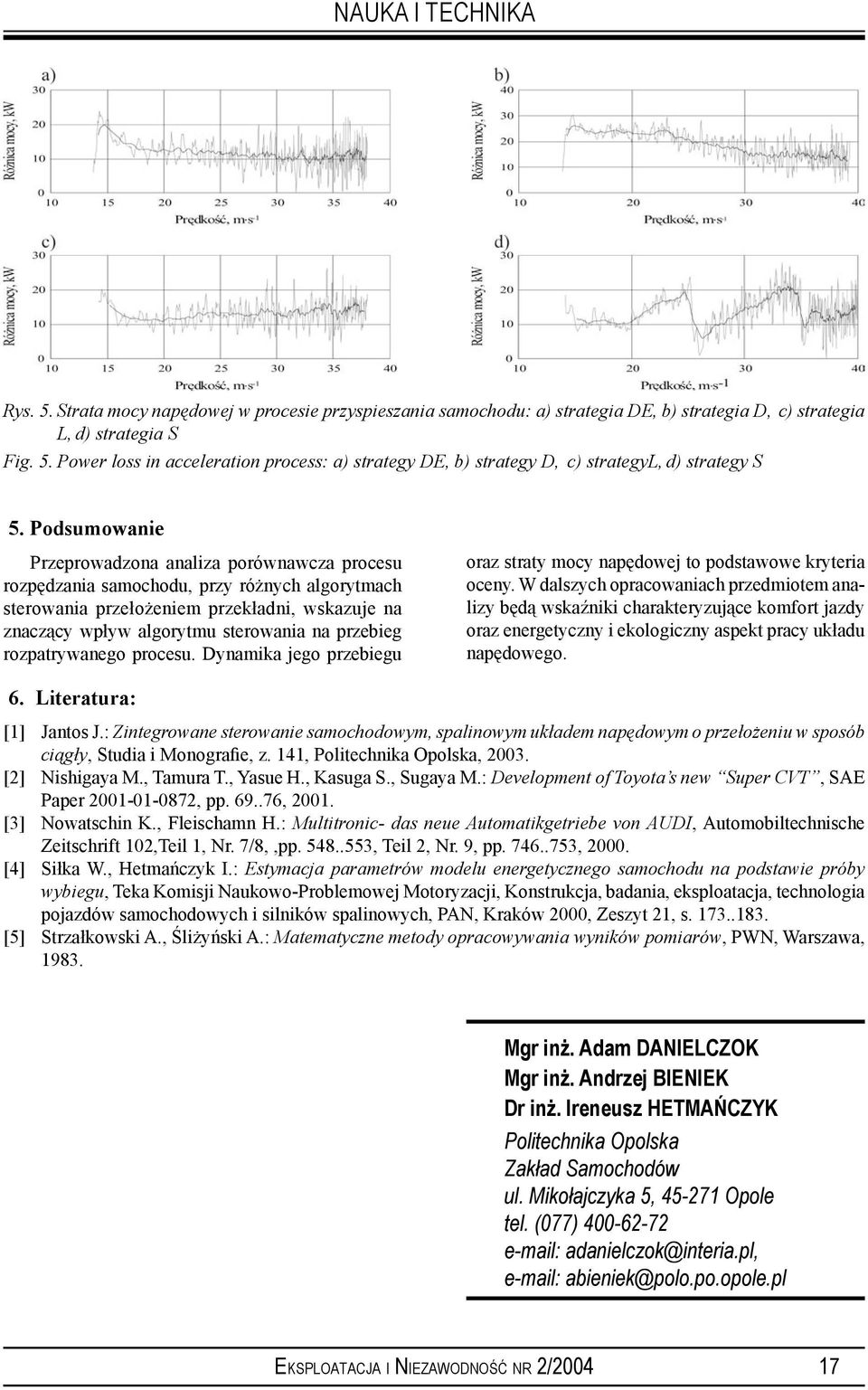 rozpatrywanego procesu. Dynamika jego przebiegu oraz straty mocy napędowej to podstawowe kryteria oceny.