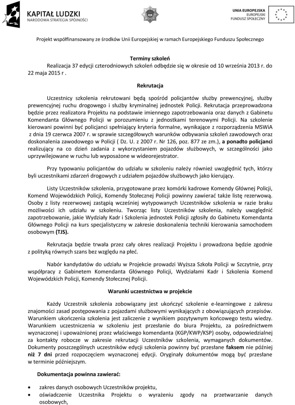 Rekrutacja przeprowadzona będzie przez realizatora Projektu na podstawie imiennego zapotrzebowania oraz danych z Gabinetu Komendanta Głównego Policji w porozumieniu z jednostkami terenowymi Policji.