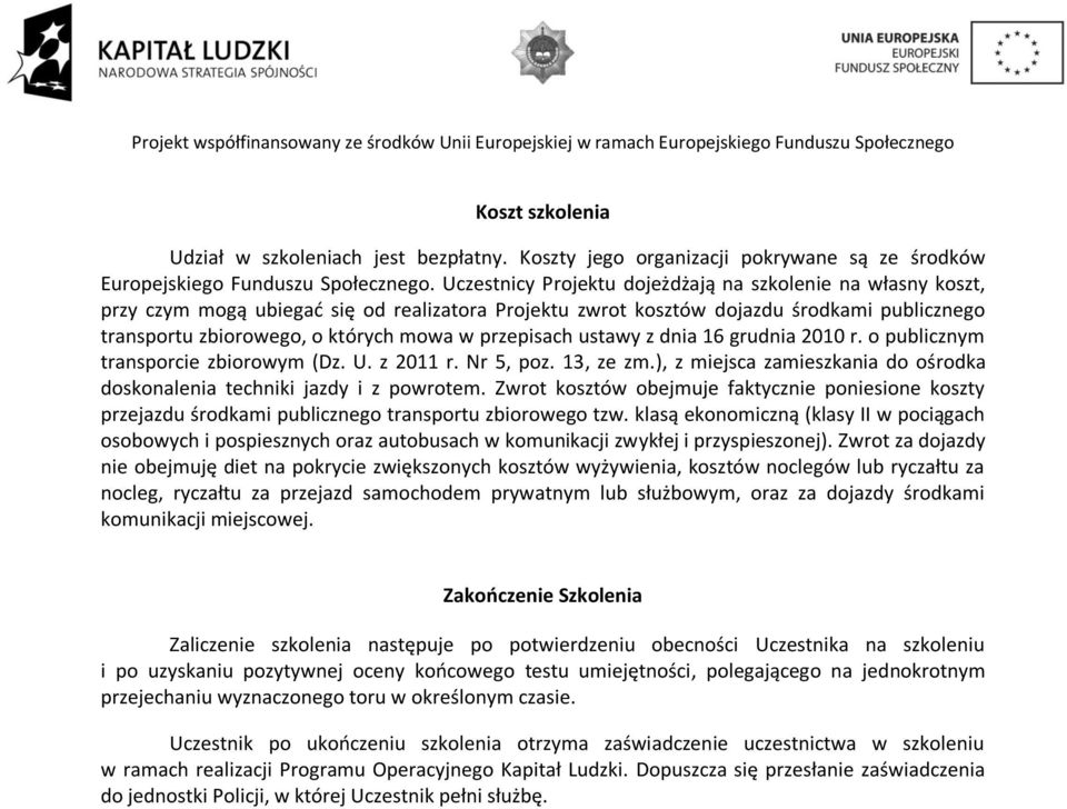 przepisach ustawy z dnia 16 grudnia 2010 r. o publicznym transporcie zbiorowym (Dz. U. z 2011 r. Nr 5, poz. 13, ze zm.), z miejsca zamieszkania do ośrodka doskonalenia techniki jazdy i z powrotem.