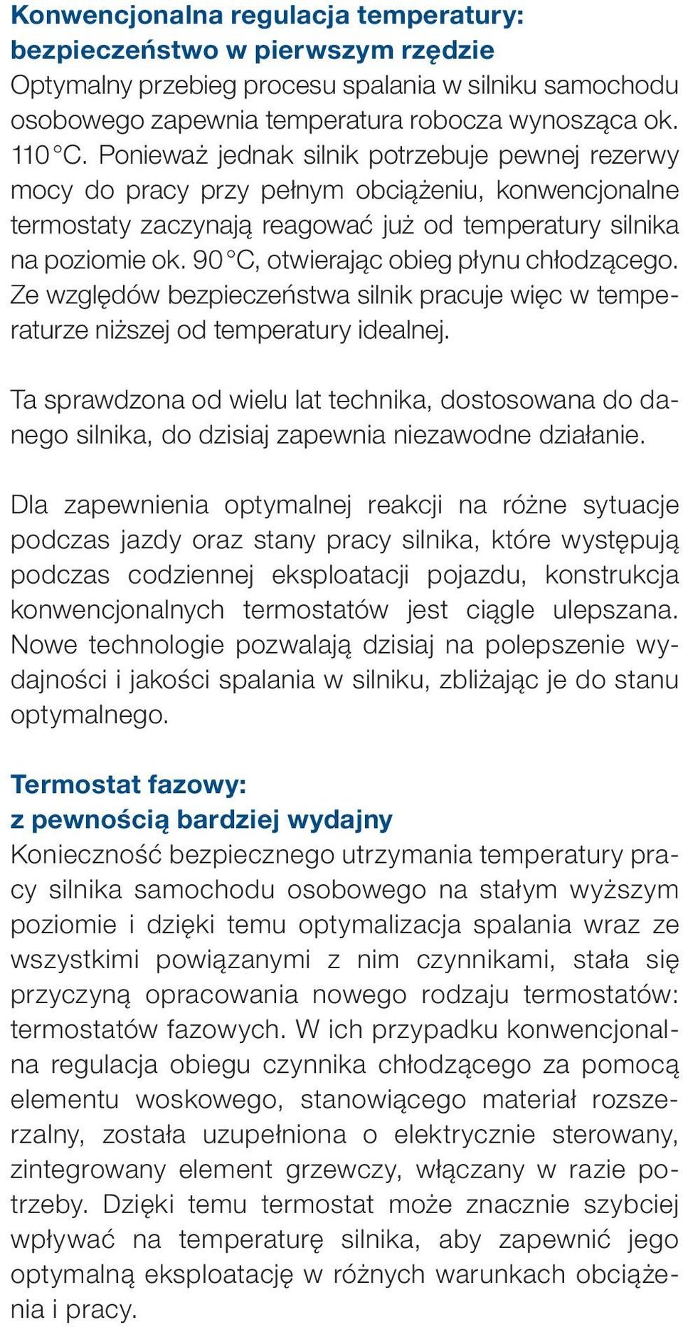 90 C, otwierając obieg płynu chłodzącego. Ze względów bezpieczeństwa silnik pracuje więc w temperaturze niższej od temperatury idealnej.