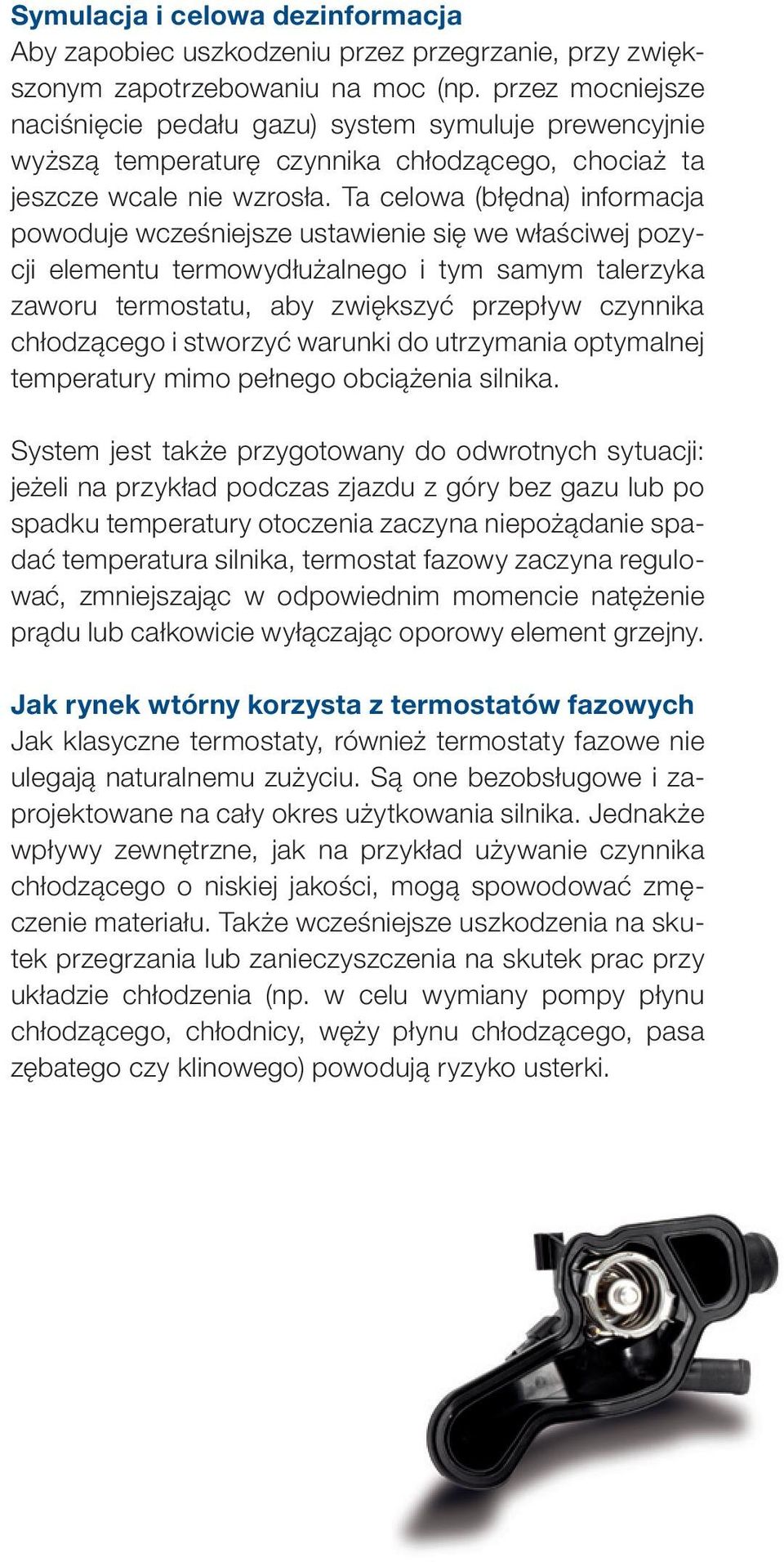 Ta celowa (błędna) informacja powoduje wcześniejsze ustawienie się we właściwej pozycji elementu termowydłużalnego i tym samym talerzyka zaworu termostatu, aby zwiększyć przepływ czynnika chłodzącego