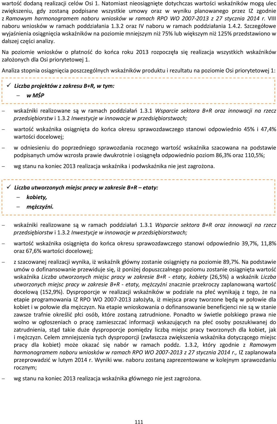 w ramach RPO WO 2007-2013 z 27 stycznia 2014 r. VIII naboru wniosków w ramach poddziałania 1.3.2 oraz IV naboru w ramach poddziałania 1.4.2. Szczegółowe wyjaśnienia osiągnięcia wskaźników na poziomie mniejszym niż 75% lub większym niż 125% przedstawiono w dalszej części analizy.
