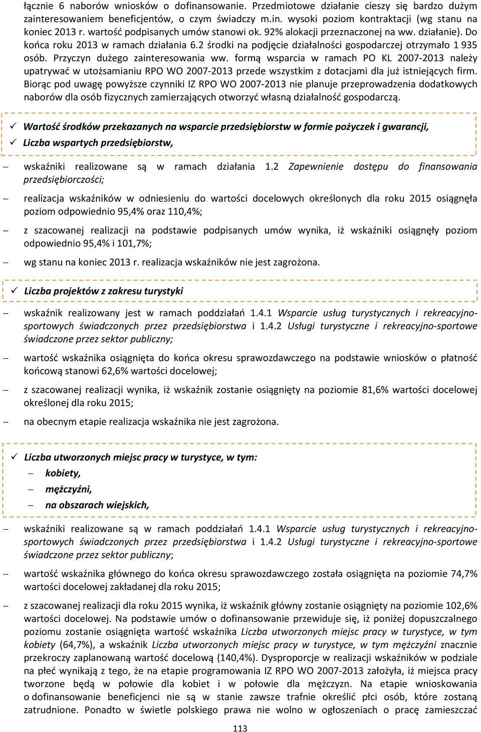 Przyczyn dużego zainteresowania ww. formą wsparcia w ramach PO KL 2007-2013 należy upatrywać w utożsamianiu RPO WO 2007-2013 przede wszystkim z dotacjami dla już istniejących firm.