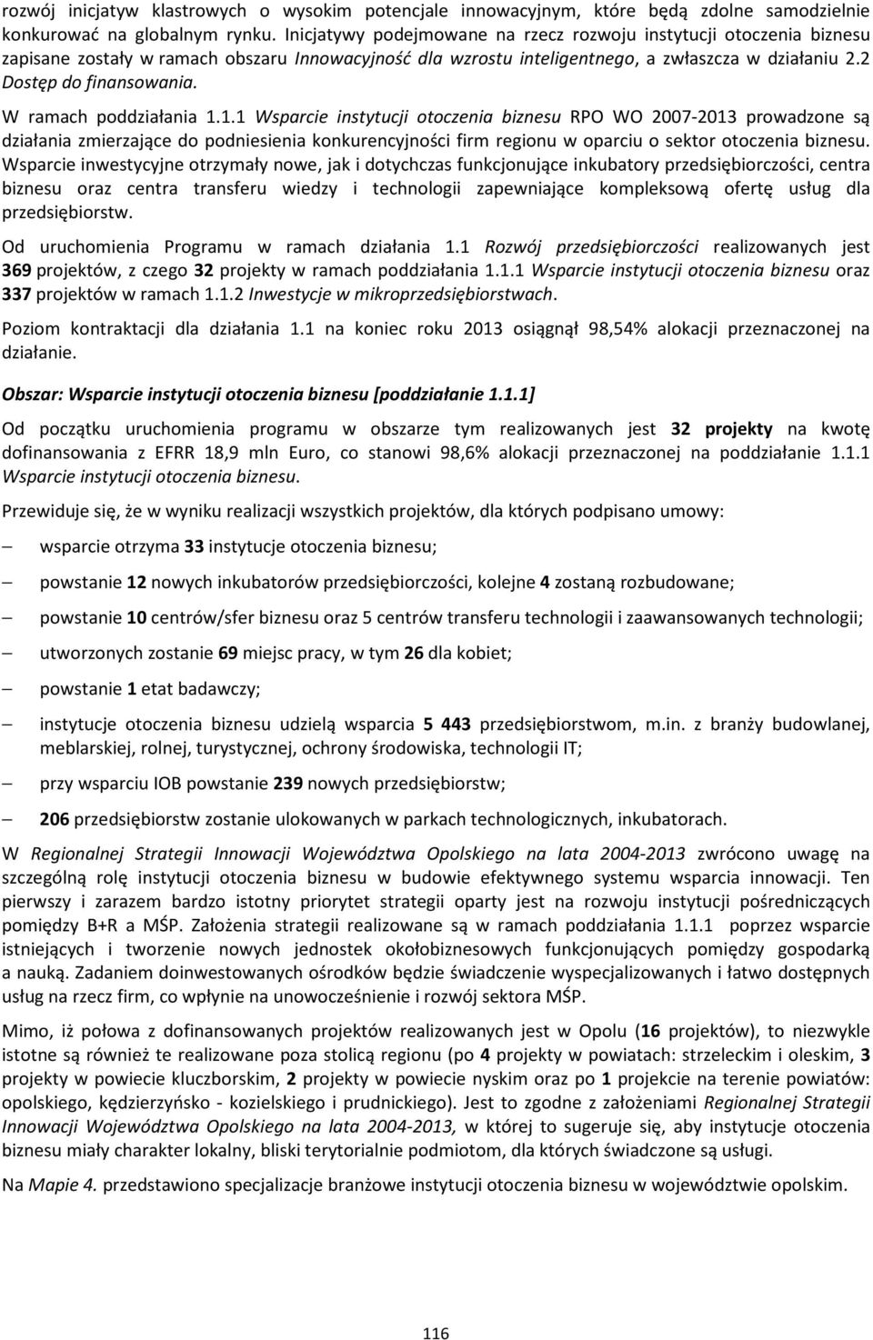 W ramach poddziałania 1.1.1 Wsparcie instytucji otoczenia biznesu RPO WO 2007-2013 prowadzone są działania zmierzające do podniesienia konkurencyjności firm regionu w oparciu o sektor otoczenia biznesu.