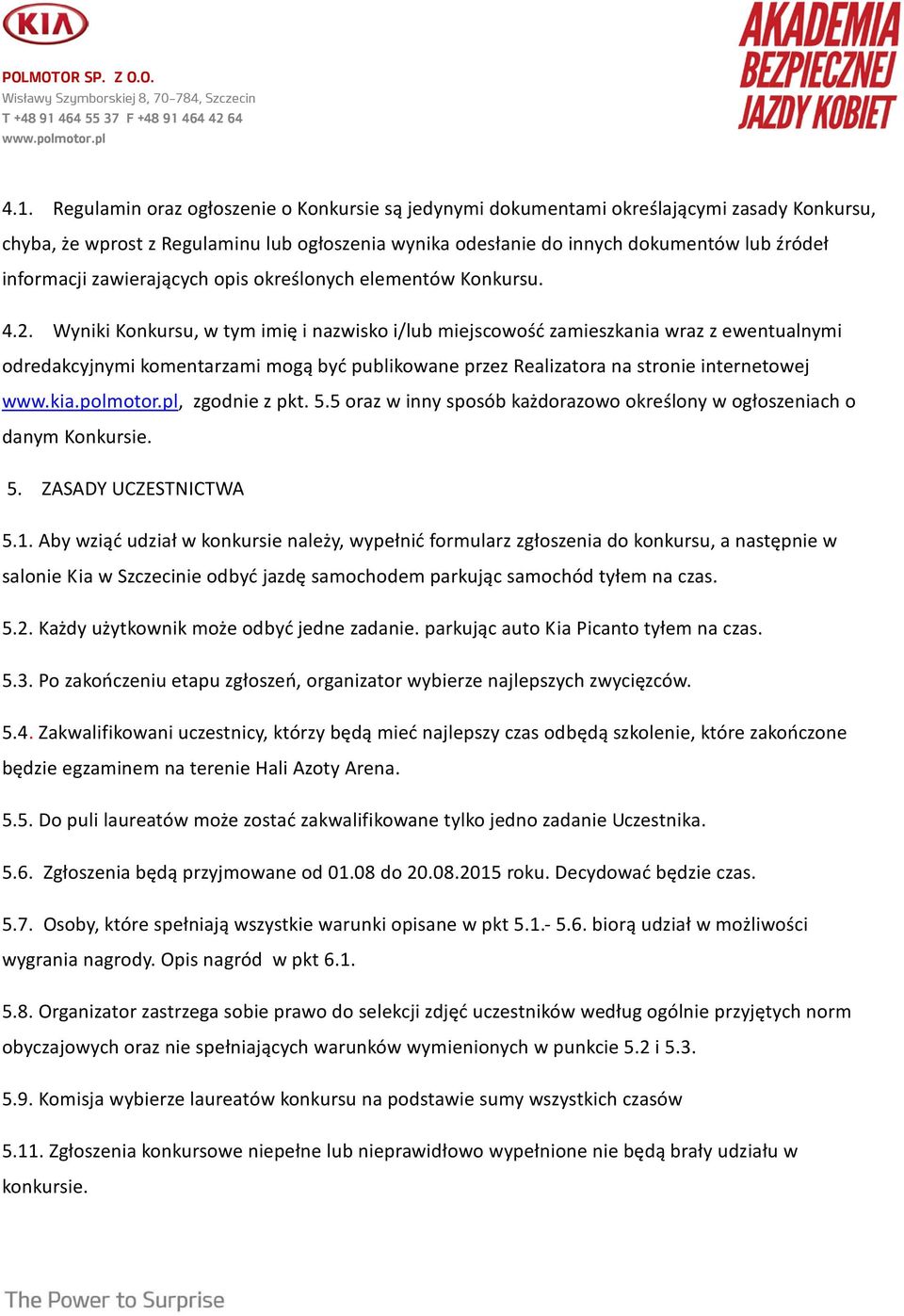 Wyniki Konkursu, w tym imię i nazwisko i/lub miejscowość zamieszkania wraz z ewentualnymi odredakcyjnymi komentarzami mogą być publikowane przez Realizatora na stronie internetowej www.kia.polmotor.