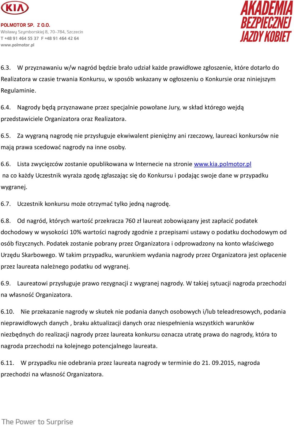 Za wygraną nagrodę nie przysługuje ekwiwalent pieniężny ani rzeczowy, laureaci konkursów nie mają prawa scedować nagrody na inne osoby. 6.