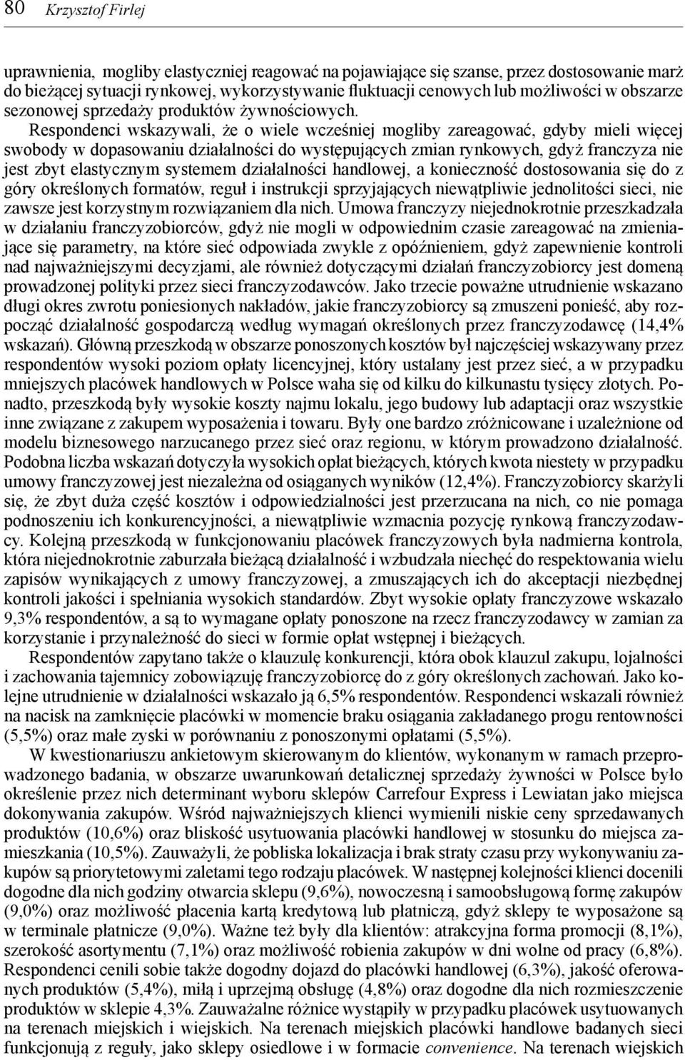 Respondenci wskazywali, że o wiele wcześniej mogliby zareagować, gdyby mieli więcej swobody w dopasowaniu działalności do występujących zmian rynkowych, gdyż franczyza nie jest zbyt elastycznym