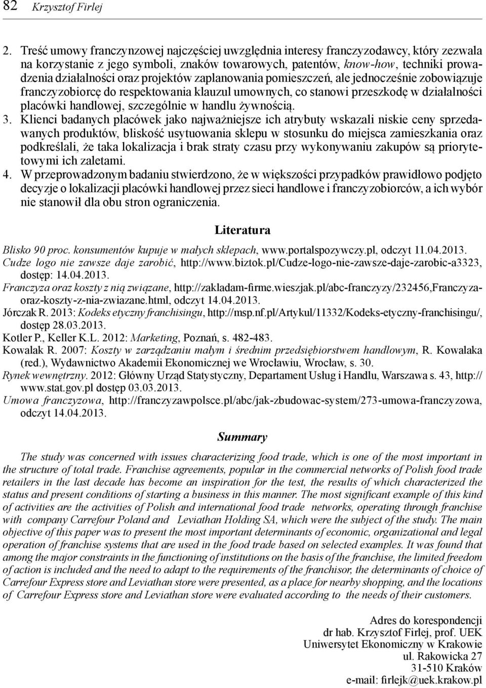 projektów zaplanowania pomieszczeń, ale jednocześnie zobowiązuje franczyzobiorcę do respektowania klauzul umownych, co stanowi przeszkodę w działalności placówki handlowej, szczególnie w handlu