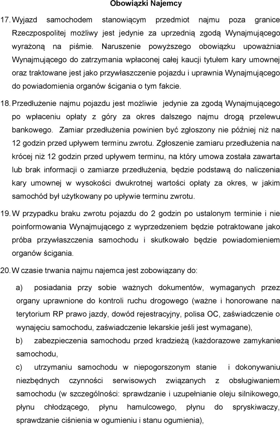 powiadomienia organów ścigania o tym fakcie. 18. Przedłużenie najmu pojazdu jest możliwie jedynie za zgodą Wynajmującego po wpłaceniu opłaty z góry za okres dalszego najmu drogą przelewu bankowego.