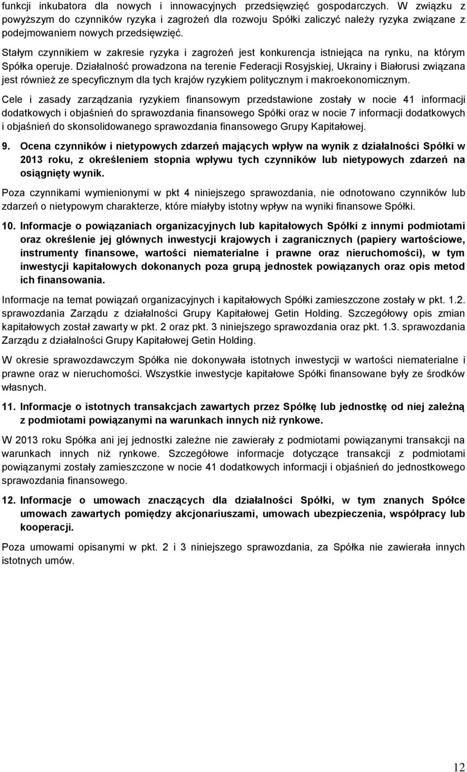 Stałym czynnikiem w zakresie ryzyka i zagrożeń jest konkurencja istniejąca na rynku, na którym Spółka operuje.