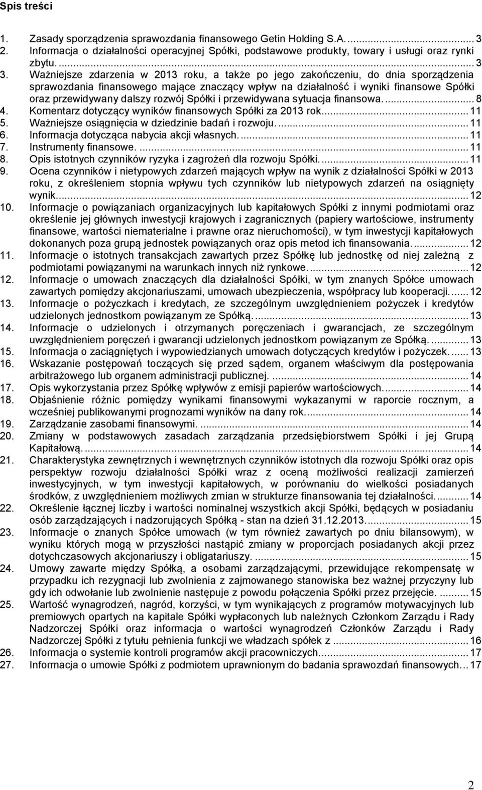 rozwój Spółki i przewidywana sytuacja finansowa.... 8 4. Komentarz dotyczący wyników finansowych Spółki za 2013 rok... 11 5. Ważniejsze osiągnięcia w dziedzinie badań i rozwoju.... 11 6.