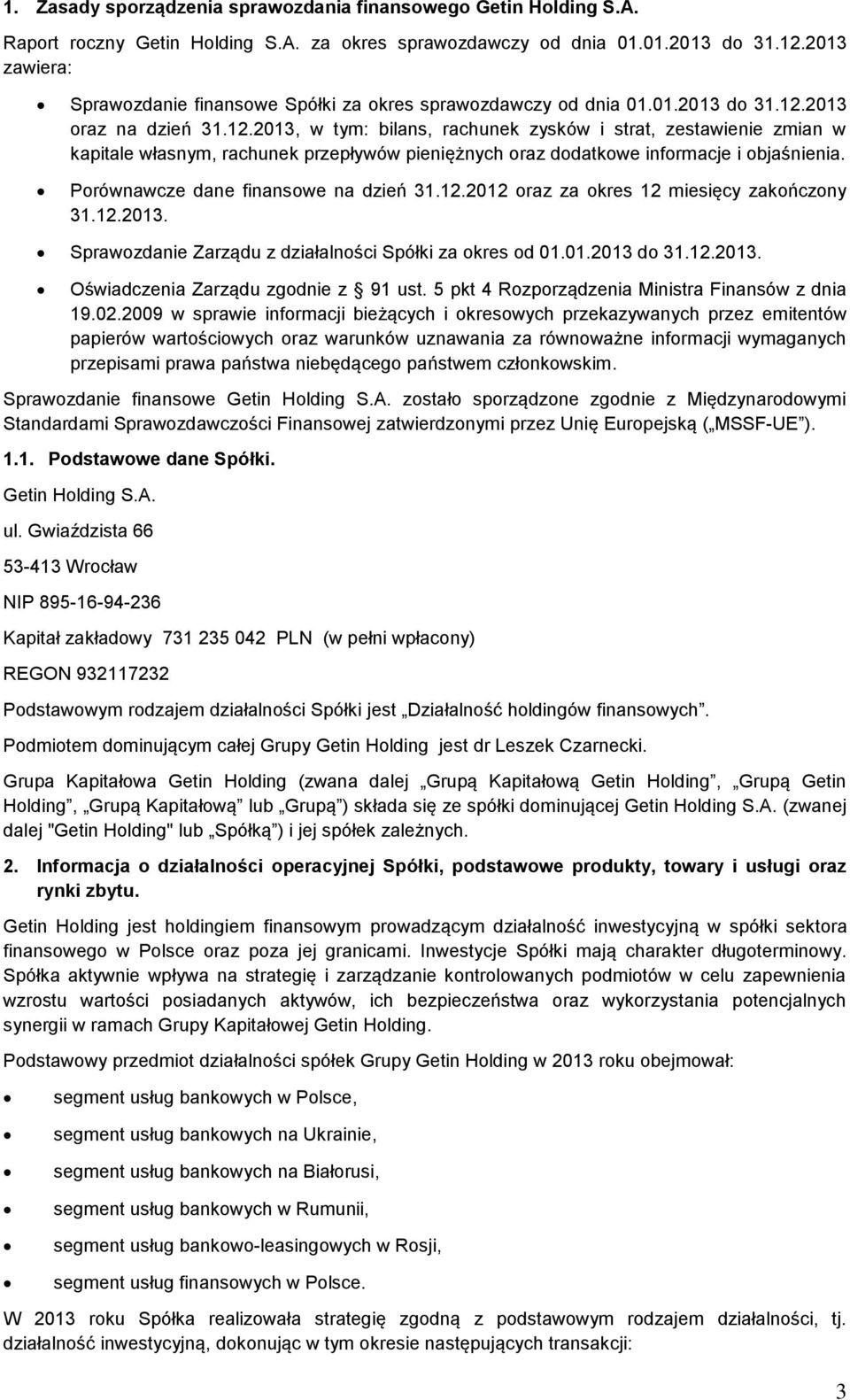 2013 oraz na dzień 31.12.2013, w tym: bilans, rachunek zysków i strat, zestawienie zmian w kapitale własnym, rachunek przepływów pieniężnych oraz dodatkowe informacje i objaśnienia.