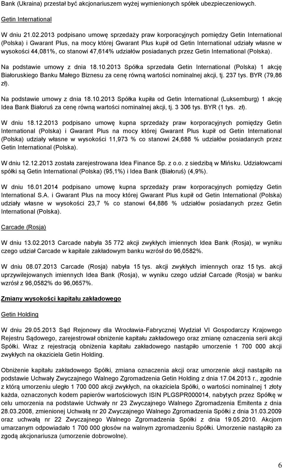 co stanowi 47,614% udziałów posiadanych przez Getin International (Polska). Na podstawie umowy z dnia 18.10.